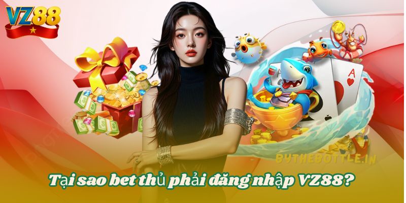 ĐĂNG NHẬP VZ88 1 Tại sao bet thủ phải đăng nhập VZ88?