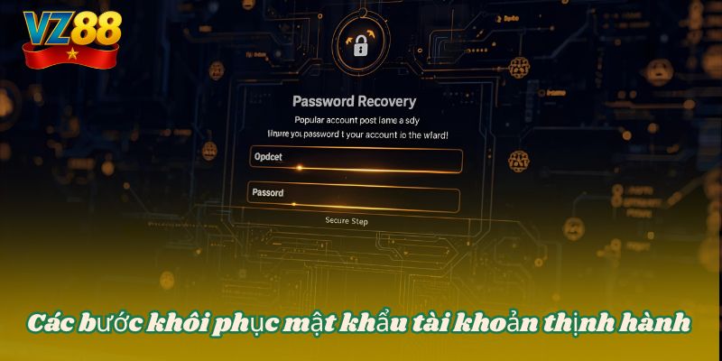 Các bước khôi phục mật khẩu tài khoản thịnh hành