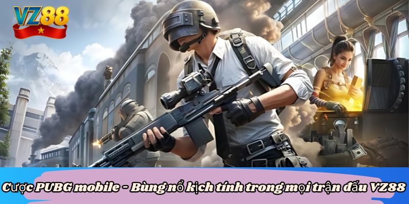 Cược PUBG mobile - Bùng nổ kịch tính trong mọi trận đấu VZ88 6 Cược PUBG mobile - Bùng nổ kịch tính trong mọi trận đấu VZ88