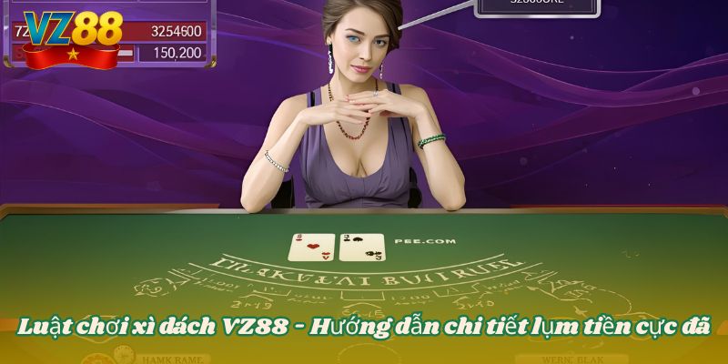 Luật chơi xì dách VZ88 - Hướng dẫn chi tiết lụm tiền cực đã 6 Luật chơi xì dách VZ88 - Hướng dẫn chi tiết lụm tiền cực đã