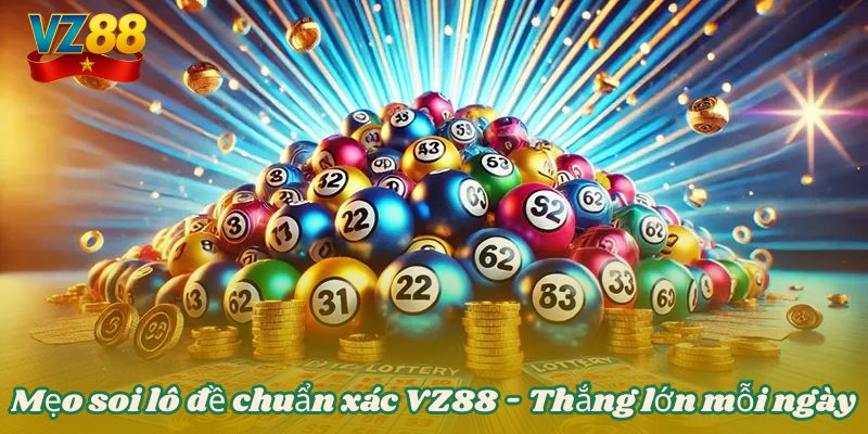 Mẹo soi lô đề chuẩn xác VZ88 - Thắn lớn mỗi ngày 10 Mẹo soi lô đề chuẩn xác VZ88 - Thắng lớn mỗi ngày