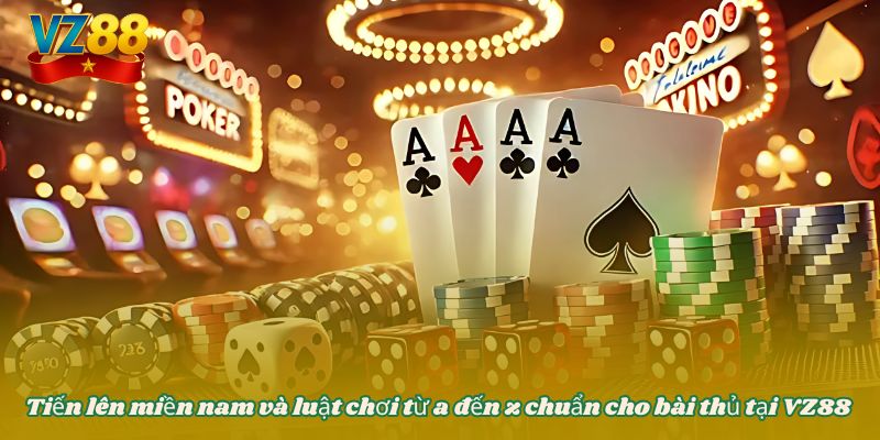 Tiến lên miền nam và luật chơi từ a đến z chuẩn cho bài thủ tại VZ88 2 Tiến lên miền nam và luật chơi từ a đến z chuẩn cho bài thủ tại VZ88