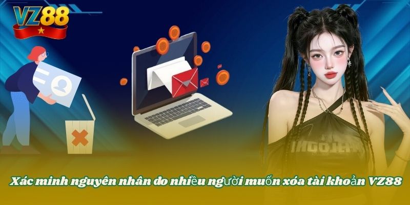 Xác minh nguyên nhân do nhiều người muốn xóa tài khoản VZ88