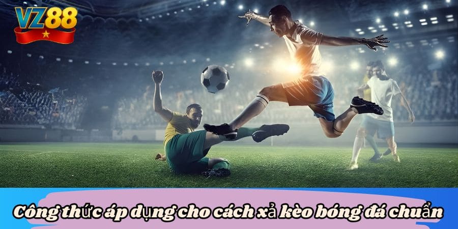 Cách xả kèo bóng đá tại VZ88 siêu hấp dẫn 3 Công thức áp dụng cho cách xả kèo bóng đá chuẩn