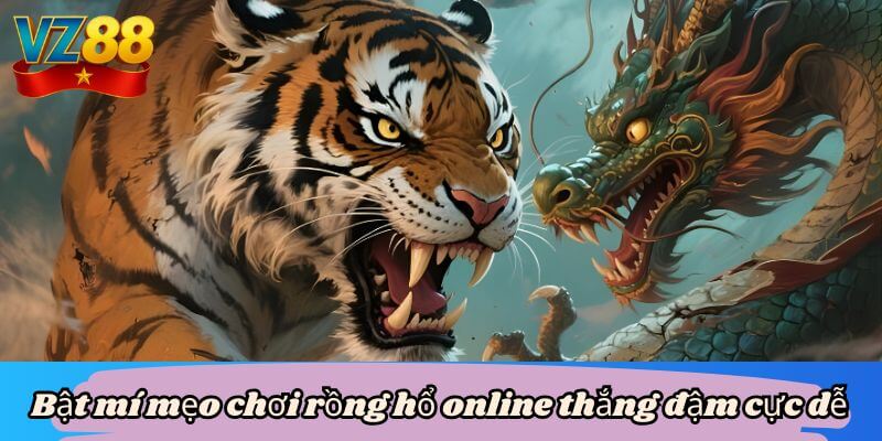 Hướng dẫn cặn kẽ cách chơi rồng hổ online tại VZ88 5 Bật mí mẹo chơi rồng hổ online thắng đậm cực dễ