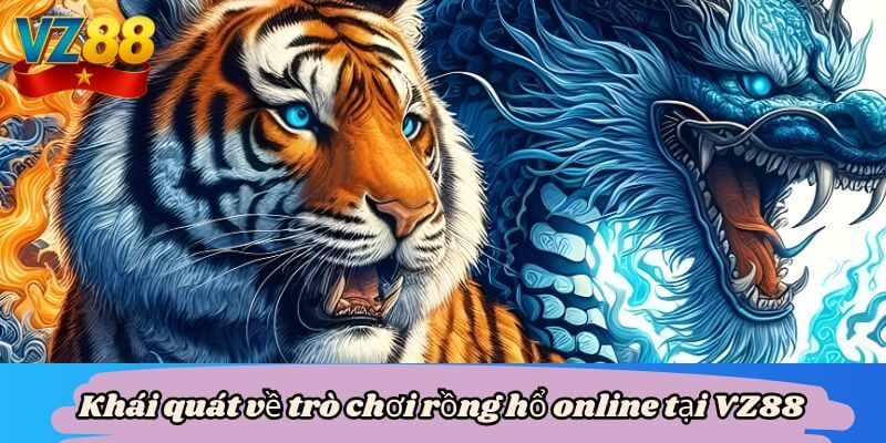 Hướng dẫn cặn kẽ cách chơi rồng hổ online tại VZ88 2 Khái quát về trò chơi rồng hổ online tại VZ88