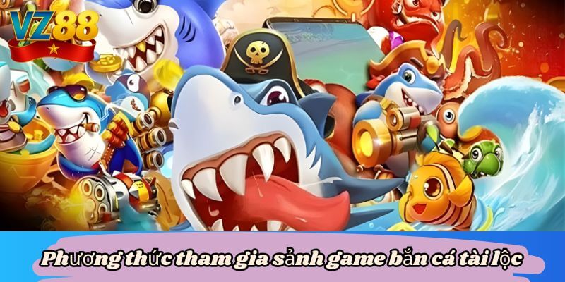 Bắn cá tài lộc - Phương thức chơi bắn cá dễ win tại VZ88 3 Phương thức tham gia sảnh game bắn cá tài lộc